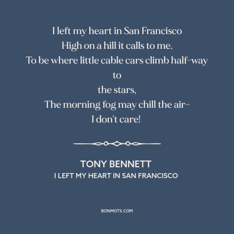 A quote by Tony Bennett about san francisco: “I left my heart in San Francisco High on a hill it calls to me. To…”