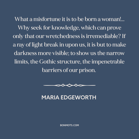A quote by Maria Edgeworth about oppression of women: “What a misfortune it is to be born a woman!... Why seek for…”