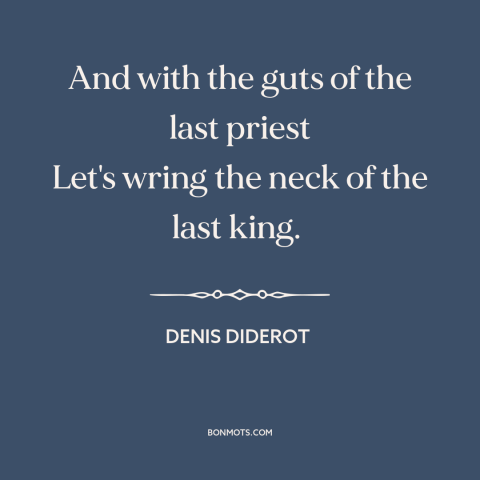 A quote by Denis Diderot about anti-clericalism: “And with the guts of the last priest Let's wring the neck of the…”