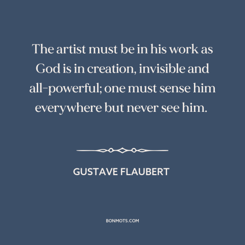 A quote by Gustave Flaubert about artists: “The artist must be in his work as God is in creation, invisible and…”