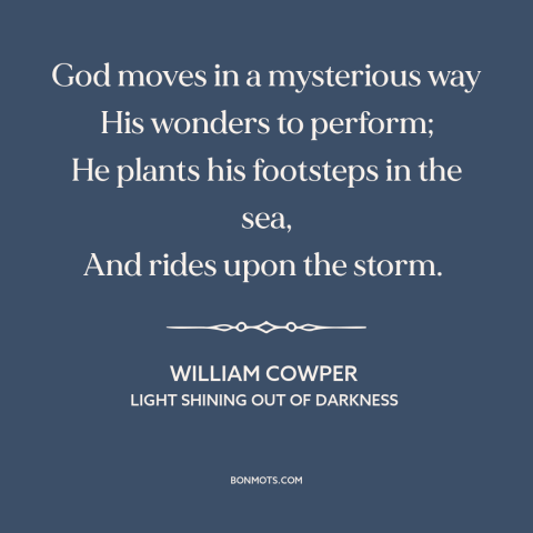 A quote by William Cowper about incomprehensibility of god: “God moves in a mysterious way His wonders to perform;…”