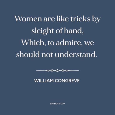A quote by William Congreve about incomprehensibility of women: “Women are like tricks by sleight of hand, Which, to…”