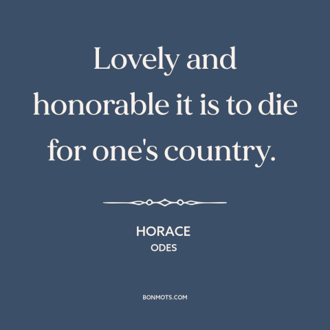 A quote by Horace about dying for one's country: “Lovely and honorable it is to die for one's country.”