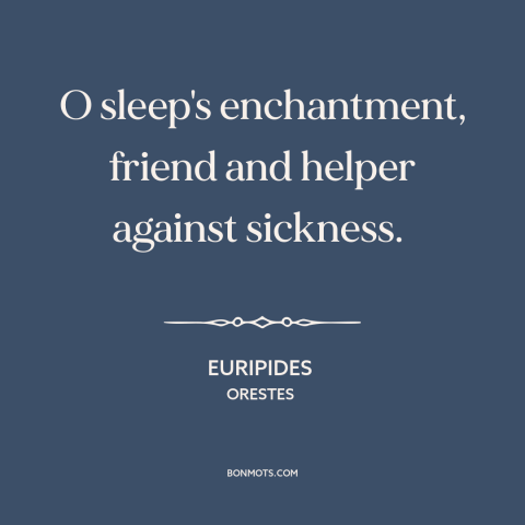 A quote by Euripides about sleep: “O sleep's enchantment, friend and helper against sickness.”