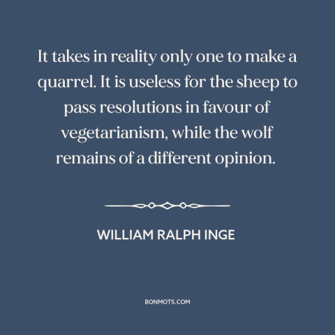 A quote by William Ralph Inge about aggression: “It takes in reality only one to make a quarrel. It is useless for…”