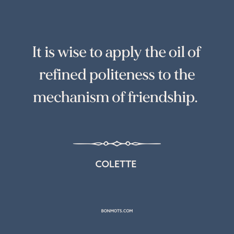A quote by Colette about politeness: “It is wise to apply the oil of refined politeness to the mechanism of…”