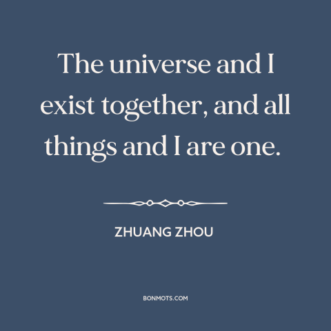 A quote by Zhuang Zhou about interconnectedness of all things: “The universe and I exist together, and all things and I…”