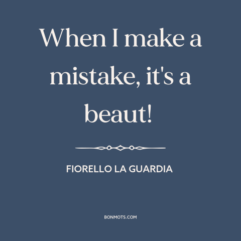 A quote by Fiorello La Guardia about mistakes: “When I make a mistake, it's a beaut!”