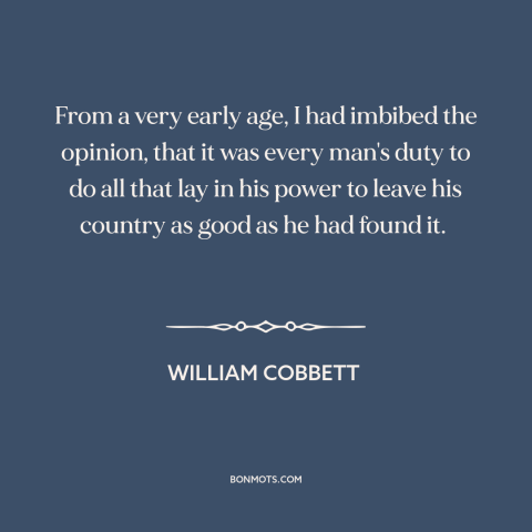 A quote by William Cobbett about civic duty: “From a very early age, I had imbibed the opinion, that it was every…”