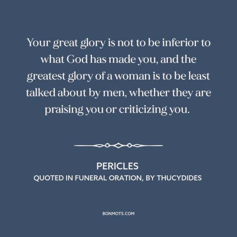 A quote by Pericles about patriarchy: “Your great glory is not to be inferior to what God has made you, and the…”