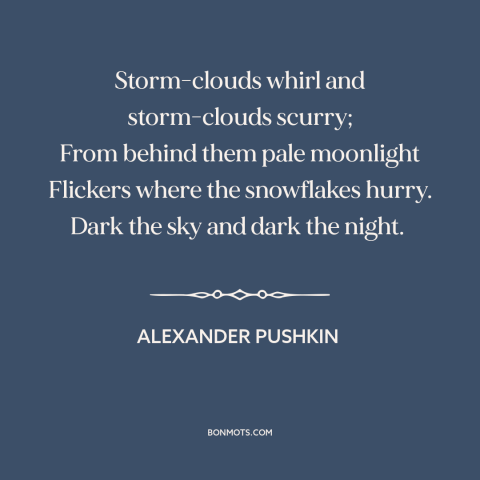A quote by Alexander Pushkin about storms: “Storm-clouds whirl and storm-clouds scurry; From behind them pale…”