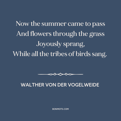 A quote by Walther von der Vogelweide about summer: “Now the summer came to pass And flowers through the grass…”