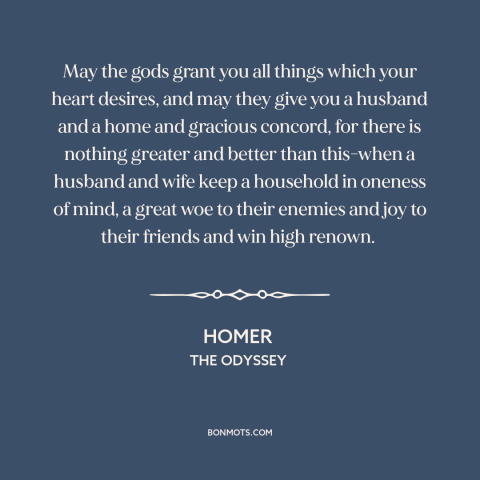 A quote by Homer about marriage: “May the gods grant you all things which your heart desires, and may they give…”