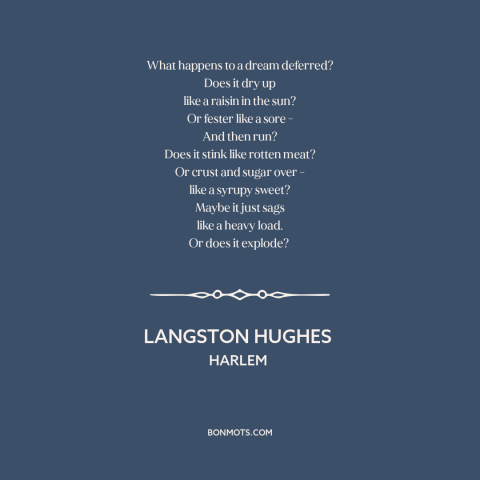 A quote by Langston Hughes about broken dreams: “What happens to a dream deferred? Does it dry up like a raisin in…”