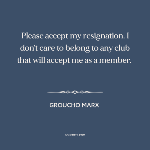 A quote by Groucho Marx about social status: “Please accept my resignation. I don't care to belong to any club that will…”