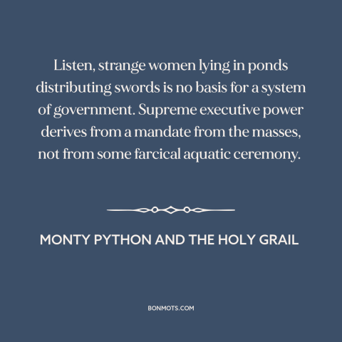 A quote from Monty Python and the Holy Grail about political theory: “Listen, strange women lying in ponds distributing…”