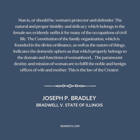 A quote by Joseph P. Bradley about patriarchy: “Man is, or should be, woman's protector and defender. The natural…”