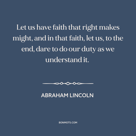 A quote by Abraham Lincoln about might makes right: “Let us have faith that right makes might, and in that faith, let us…”