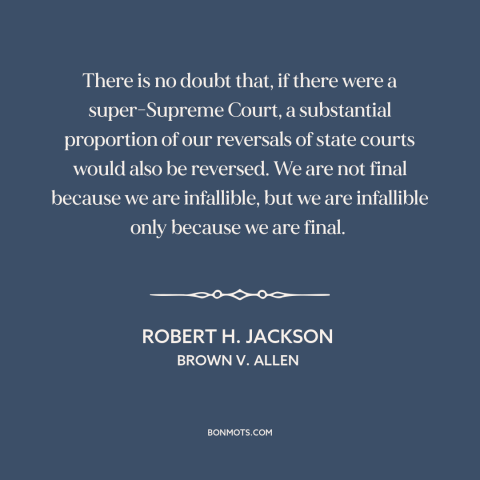 A quote by Robert H. Jackson about judicial supremacy: “There is no doubt that, if there were a super-Supreme…”