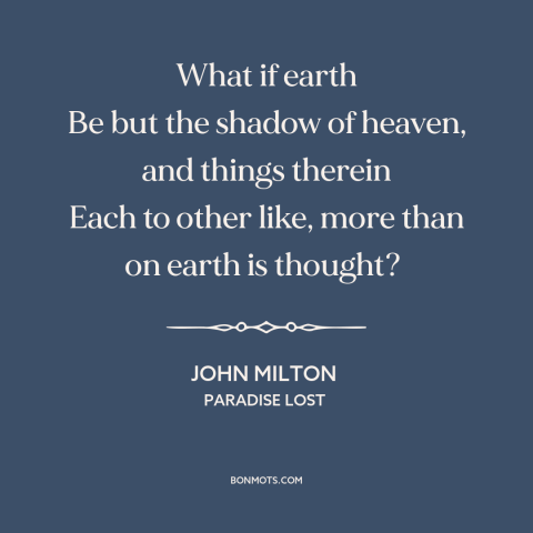 A quote by John Milton about heaven and earth: “What if earth Be but the shadow of heaven, and things therein Each to…”