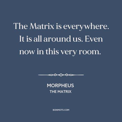 A quote from The Matrix about appearance vs. reality: “The Matrix is everywhere. It is all around us. Even now in this very…”