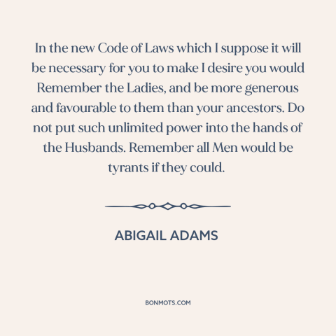 A quote by Abigail Adams about feminism: “In the new Code of Laws which I suppose it will be necessary for you…”