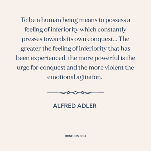 A quote by Alfred Adler about inferiority complex: “To be a human being means to possess a feeling of inferiority…”