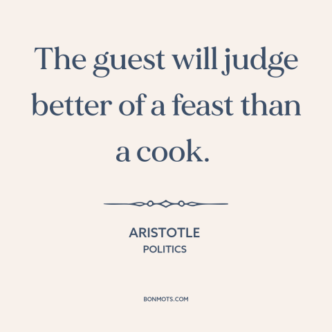 A quote by Aristotle about hospitality: “The guest will judge better of a feast than a cook.”