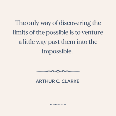 A quote by Arthur C. Clarke about finding one's limits: “The only way of discovering the limits of the possible is to…”