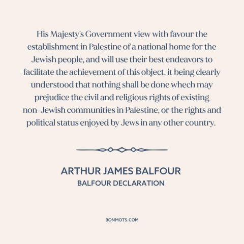 A quote by Arthur James Balfour about creation of israel: “His Majesty's Government view with favour the establishment in…”