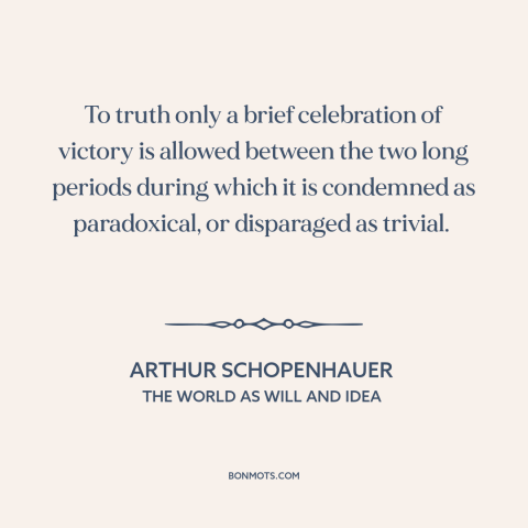 A quote by Arthur Schopenhauer about truth: “To truth only a brief celebration of victory is allowed between the two long…”