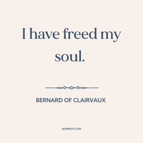 A quote by Bernard of Clairvaux about speaking up: “I have freed my soul.”