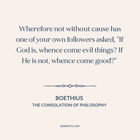 A quote by Boethius about problem of evil: “Wherefore not without cause has one of your own followers asked, "If God is…”