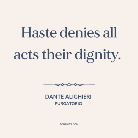 A quote by Dante Alighieri about haste: “Haste denies all acts their dignity.”