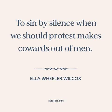 A quote by Ella Wheeler Wilcox about standing up for what's right: “To sin by silence when we should protest makes…”