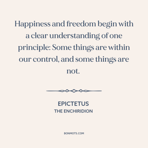 A quote by Epictetus about happiness: “Happiness and freedom begin with a clear understanding of one principle: Some things…”