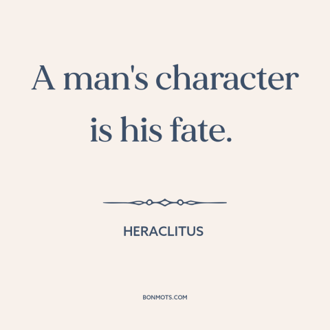 A quote by Heraclitus about character: “A man's character is his fate.”