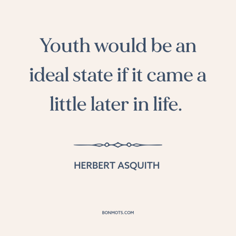 A quote by Herbert Asquith about youth is wasted on the young: “Youth would be an ideal state if it came a little later in…”