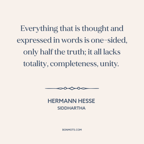 A quote by Hermann Hesse about limits of language: “Everything that is thought and expressed in words is one-sided, only…”