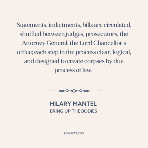 A quote by Hilary Mantel about legal system: “Statements, indictments, bills are circulated, shuffled between…”