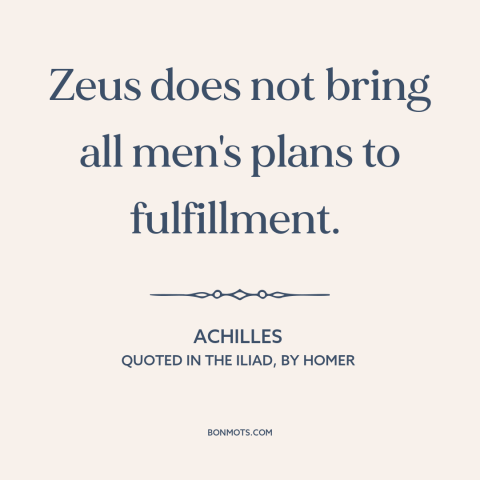 A quote by Homer about god and man: “Zeus does not bring all men's plans to fulfillment.”