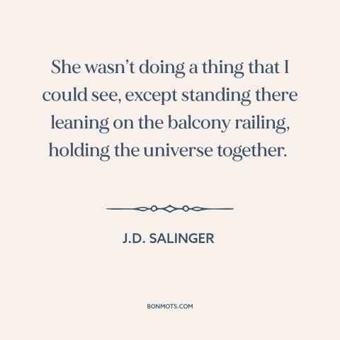 A quote by J.D. Salinger about infatuation: “She wasn’t doing a thing that I could see, except standing there leaning on…”