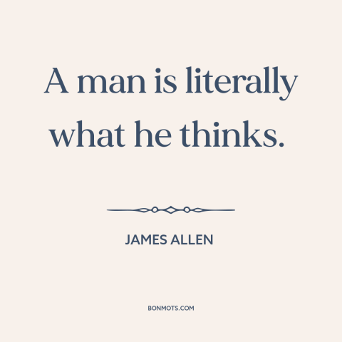 A quote by James Allen about nature of man: “A man is literally what he thinks.”