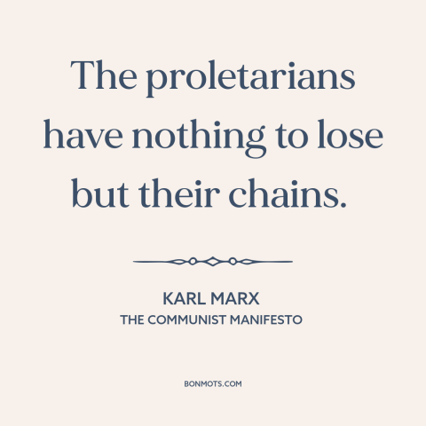 A quote by Karl Marx about revolution: “The proletarians have nothing to lose but their chains.”