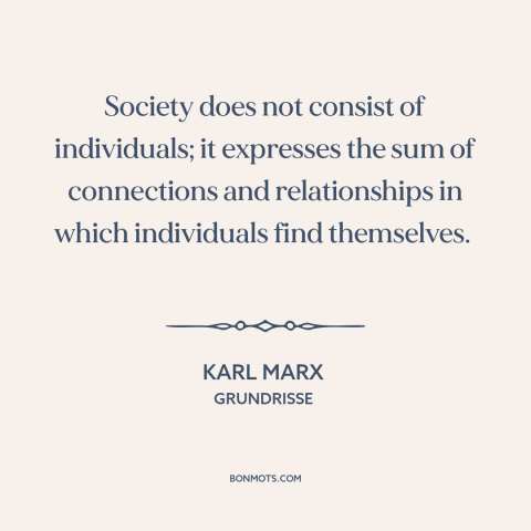 A quote by Karl Marx about man as social animal: “Society does not consist of individuals; it expresses the…”