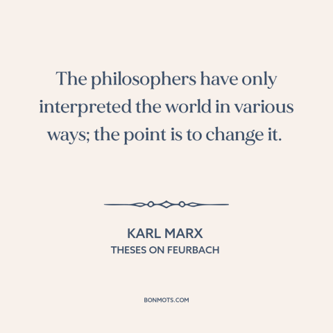 A quote by Karl Marx about revolution: “The philosophers have only interpreted the world in various ways; the point is to…”