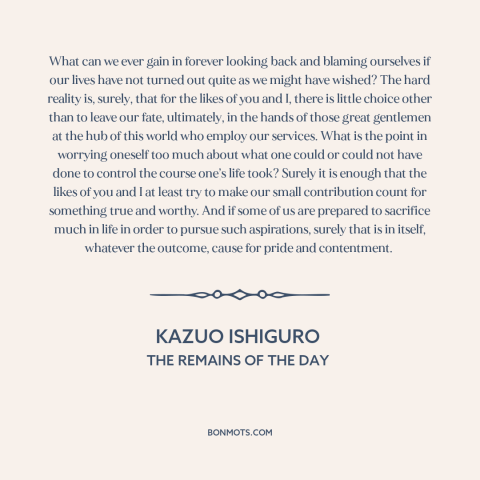 A quote by Kazuo Ishiguro about dwelling on the past: “What can we ever gain in forever looking back and blaming ourselves…”