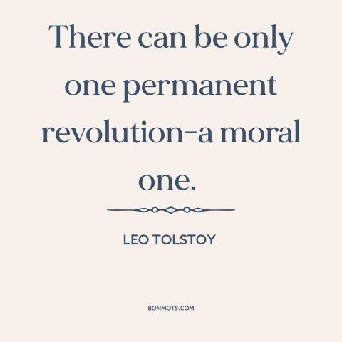 A quote by Leo Tolstoy about moral progress: “There can be only one permanent revolution-a moral one.”