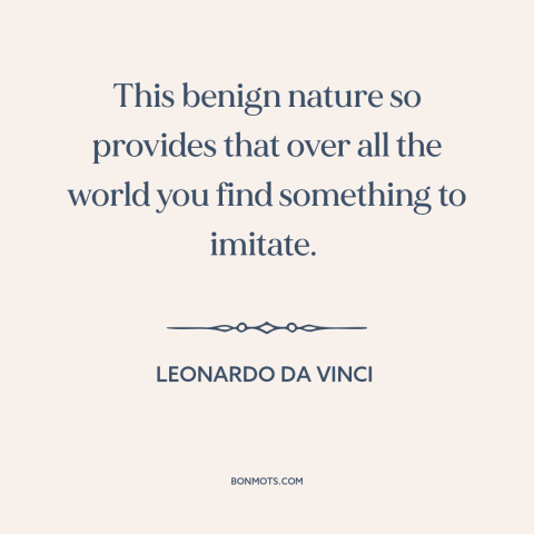 A quote by Leonardo da Vinci about art: “This benign nature so provides that over all the world you find something to…”
