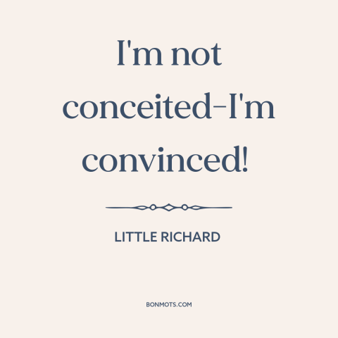 A quote by Little Richard about confidence: “I'm not conceited-I'm convinced!”
